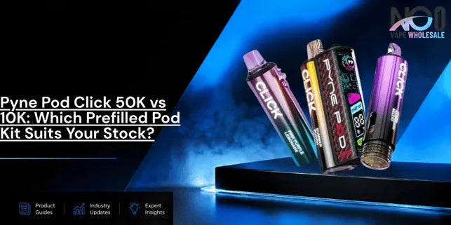 Pyne Pod Click 50K vs 10K: Which Prefilled Pod Kit Suits Your Stock?